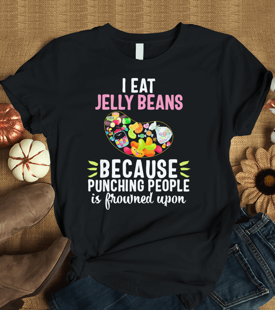 I Eat Jelly Beans Because Punching People Is Frowned Upon T-Shirt
