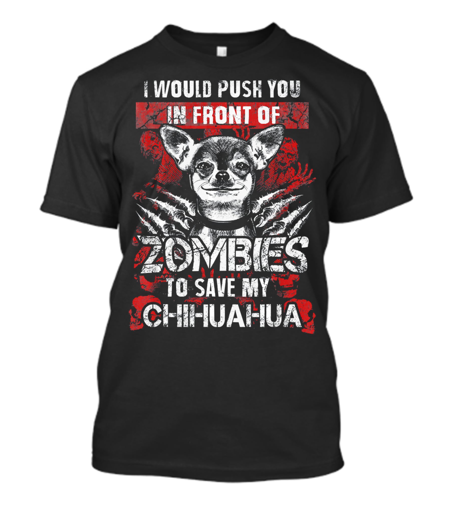 I Would Push You In Front Of Zombies To Save My Chihuahua T-Shirt