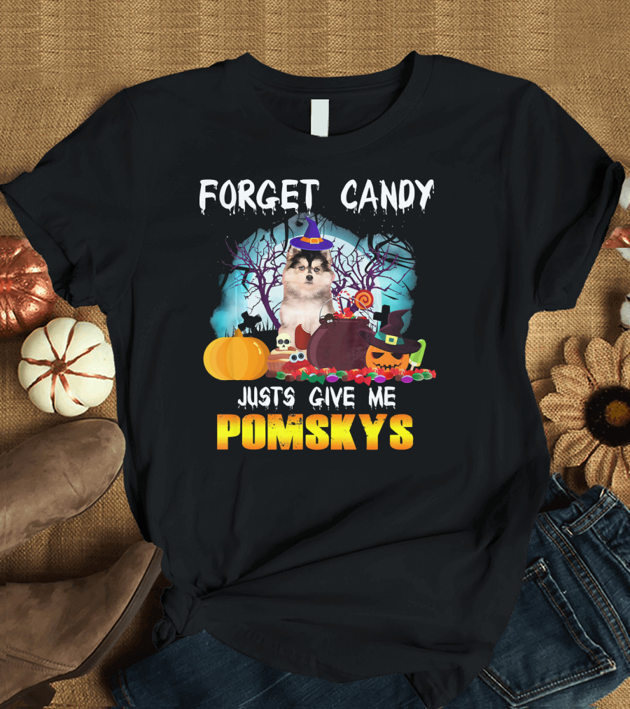 FORGET CANDY JUST GIVE ME POMSKYS T-Shirt