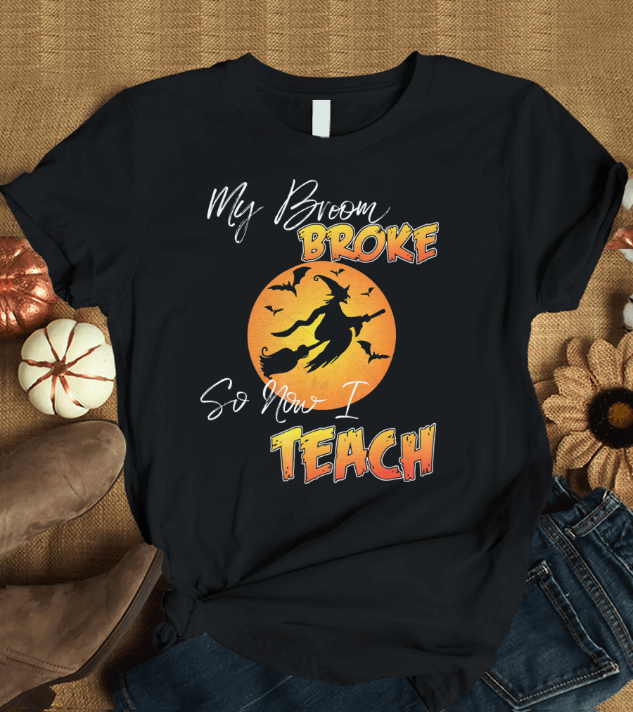 My Broom Broke So Now I Teach Halloween Witch with Bats T-Shirt
