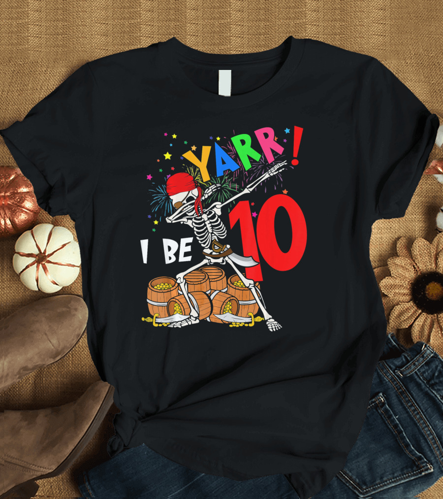 Yarr I Be 10 Dabbing Skeleton with Pirate Treasure and Fireworks Birthday T-Shirt