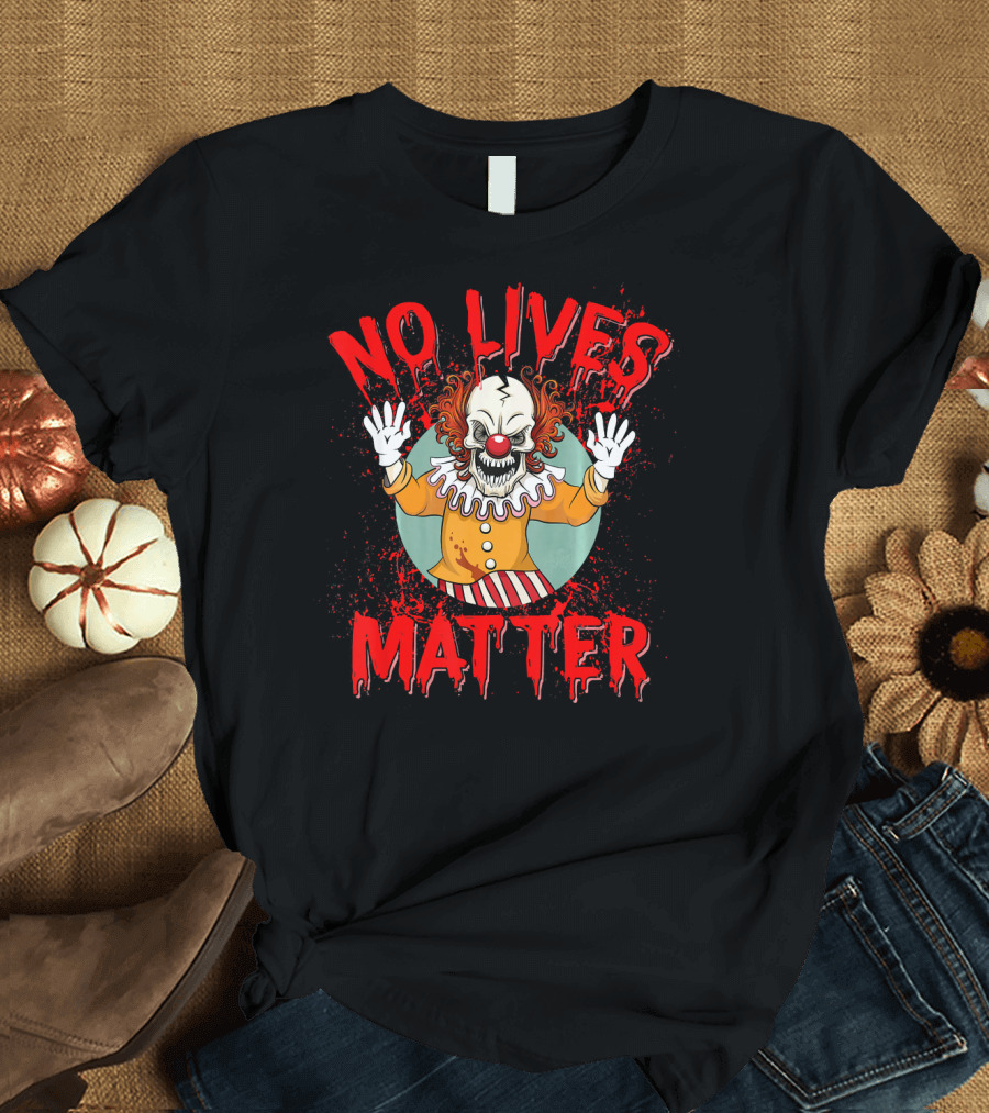 No Lives Matter Creepy Crazy Clown Funny T-Shirt