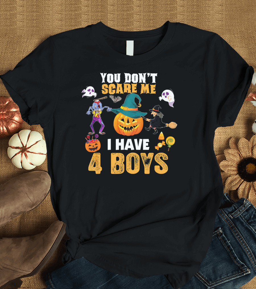 YOU DON'T SCARE ME I HAVE 4 BOYS HALLOWEEN PUMPKIN WITCH GHOST ZOMBIE T-Shirt