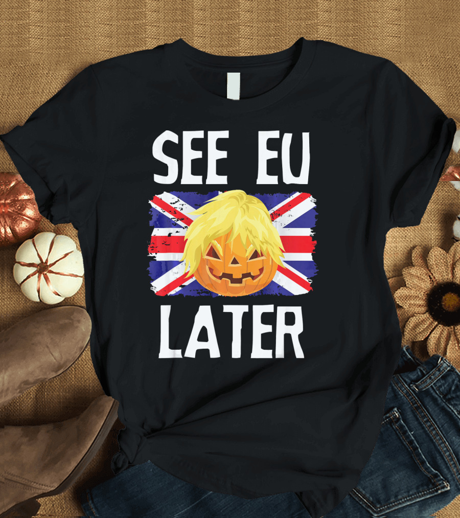 See EU Later Brexit Halloween Boris Pumpkin T-Shirt