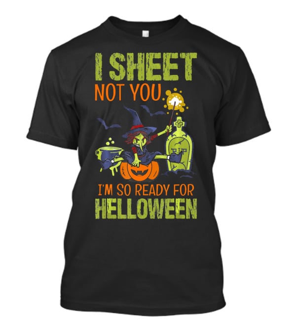 I Sheet Not You Witch Cauldron Potion I'm So Ready For Helloween T-Shirt