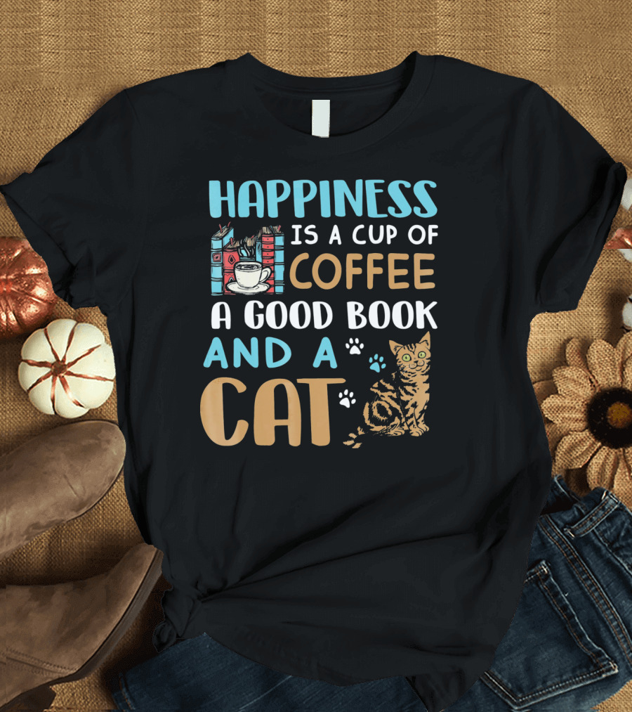 Happiness is a Cup of Coffee a Good Book and a Cat T-Shirt