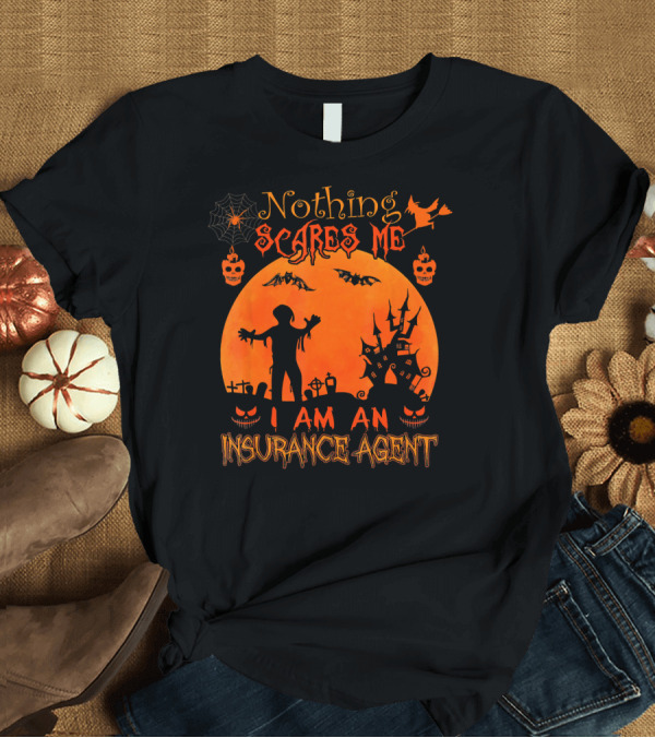 T-Shirt: Nothing Scares Me I Am an Insurance Agent Halloween Zombie Pumpkin Haunted House T-Shirt Nothing Scares Me I Am an Insurance Agent Halloween Zombie Pumpkin Haunted House T-Shirt