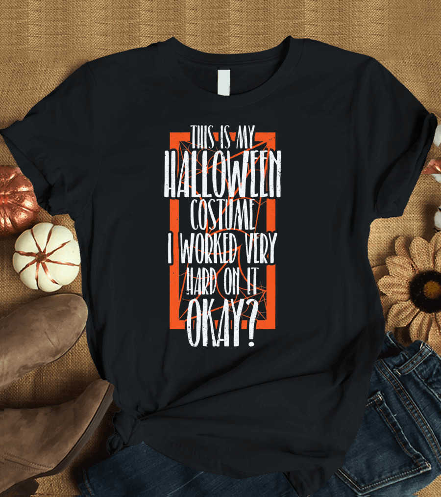 This Is My Halloween Costume I Worked Very Hard On It Okay? T-Shirt