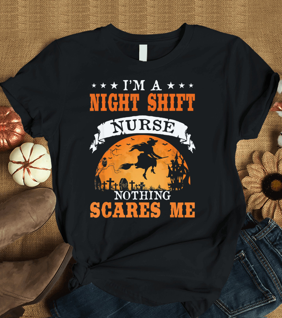 I'm a Night Shift Nurse Nothing Scares Me Witch Graveyard Scene T-Shirt