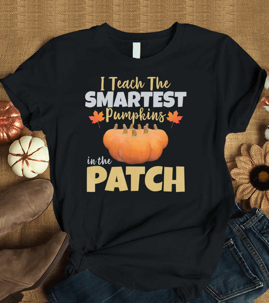 I Teach The Smartest Pumpkins in the Patch T-Shirt
