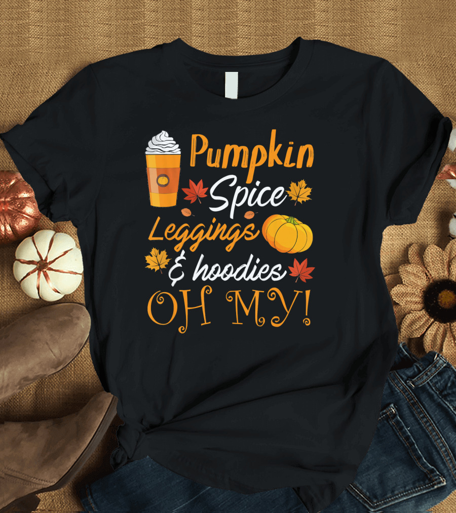 Pumpkin Spice Leggings Hoodies Oh My T-Shirt