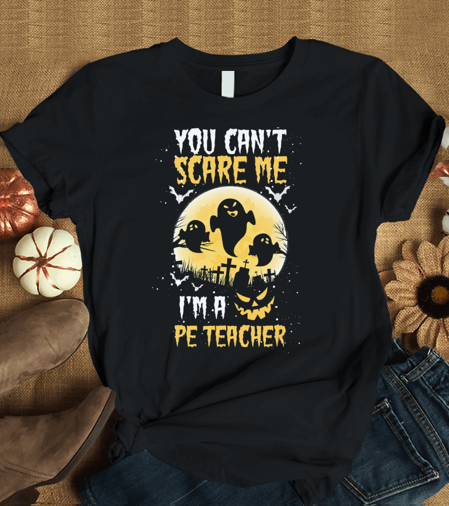 You Can't Scare Me I'm A PE Teacher Ghosts Halloween T-Shirt