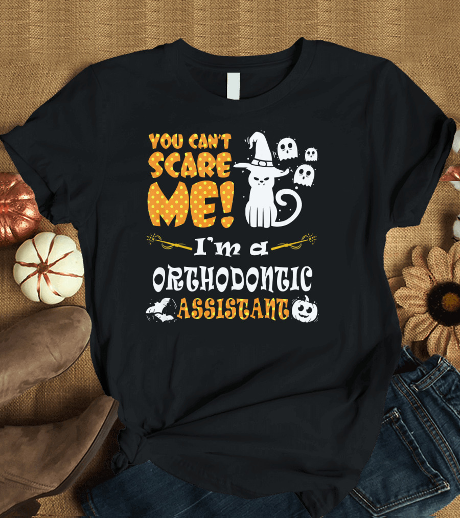 You Can't Scare Me I'm a Orthodontic Assistant T-Shirt