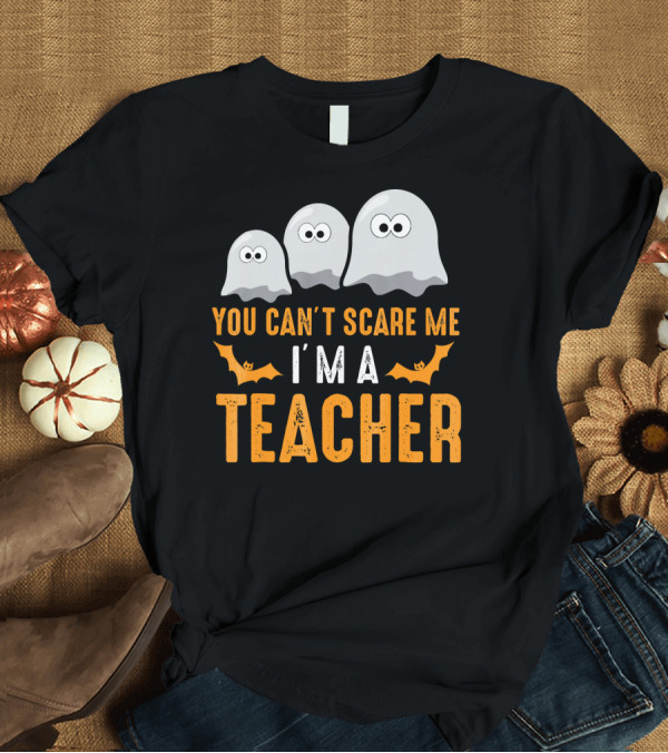 T-Shirt: You Can't Scare Me I'm a Teacher Halloween Costume T-Shirt You Can't Scare Me I'm a Teacher Halloween Costume T-Shirt