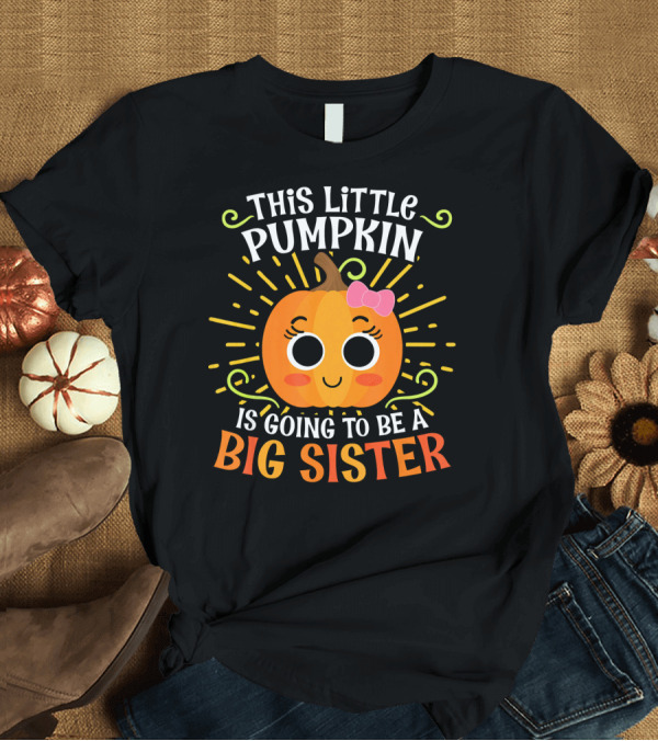 T-Shirt: This Little Pumpkin Is Going to Be a Big Sister Cute Halloween T-Shirt This Little Pumpkin Is Going to Be a Big Sister Cute Halloween T-Shirt