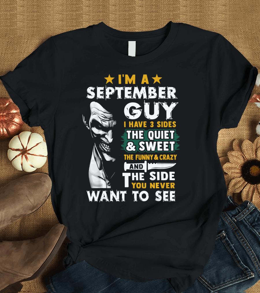 I'm a September Guy I Have 3 Sides The Quiet and Sweet The Funny and Crazy And The Side You Never Want to See T-Shirt