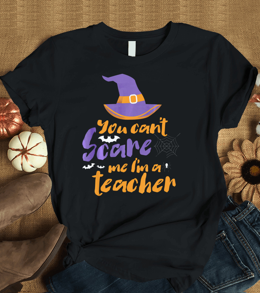 You Can't Scare Me I'm a Teacher Witch Hat Bats Spider Web Halloween T-Shirt
