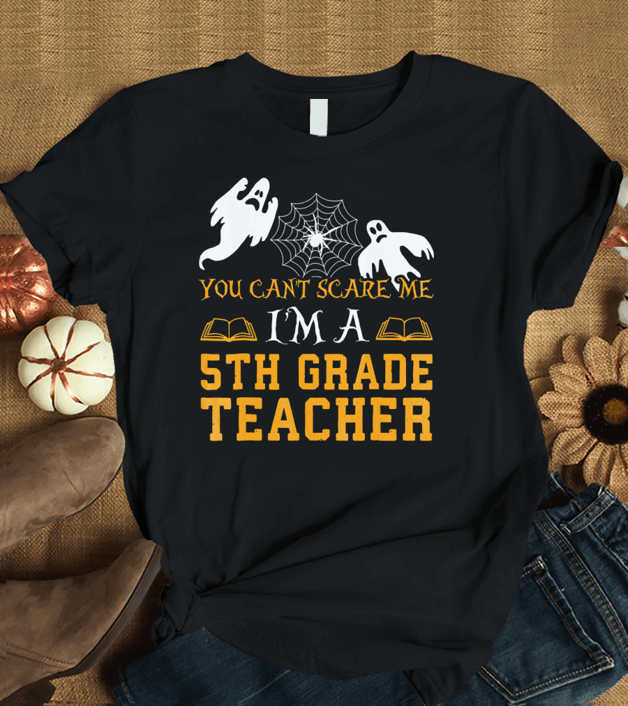 You Can't Scare Me I'm a 5th Grade Teacher Ghosts Cobweb Books T-Shirt