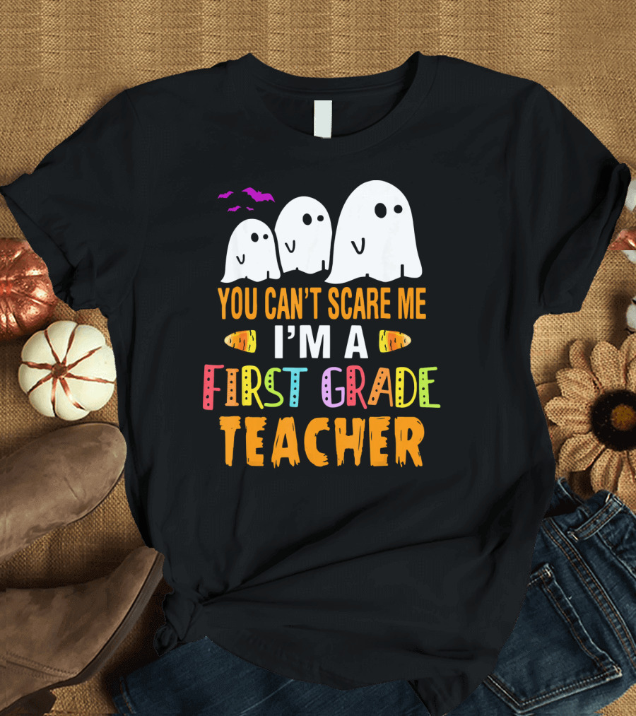 You Can't Scare Me I'm a 1st Grade Teacher with Ghosts and Halloween T-Shirt