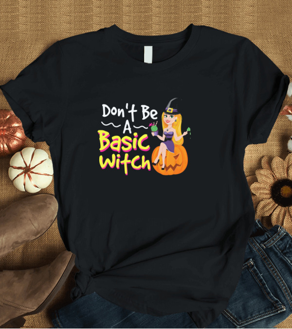 T-Shirt: Don't Be A Basic Witch Pumpkin Drink Halloween T-Shirt Don't Be A Basic Witch Pumpkin Drink Halloween T-Shirt