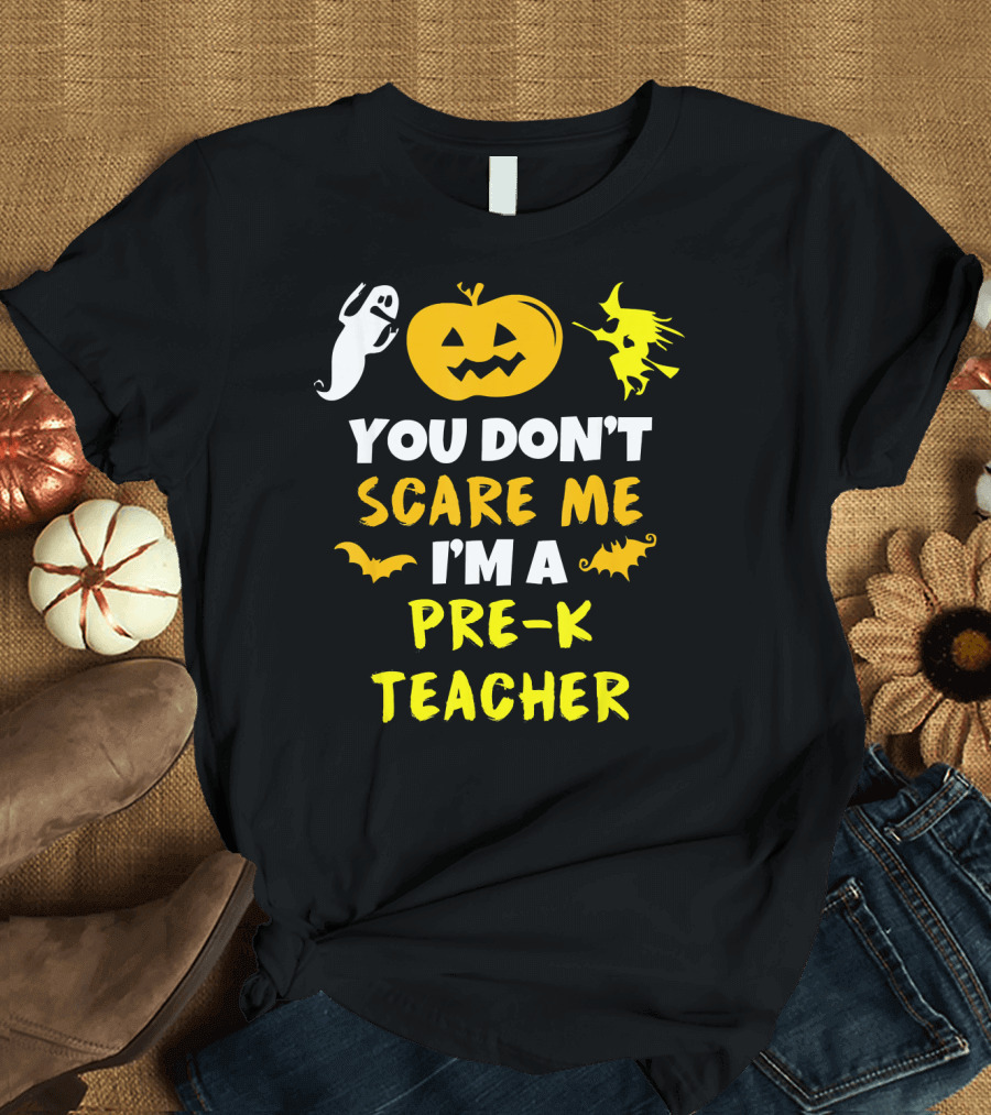 You Don't Scare Me I'm a Pre-K Teacher Halloween Ghost Witch Pumpkin Bat T-Shirt