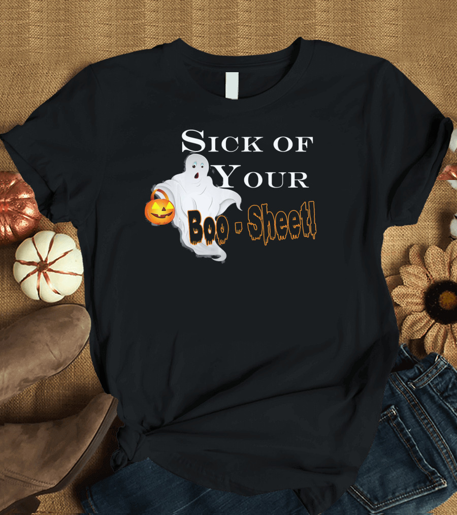 Sick of Your Boo Sheet Ghost with Pumpkin Bucket T-Shirt