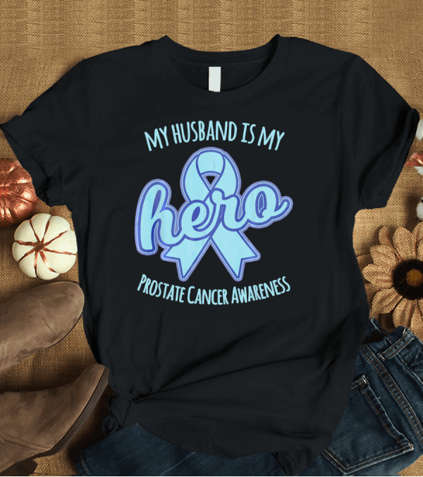 T-Shirt: My Husband Is My Hero Prostate Cancer Awareness T-Shirt My Husband Is My Hero Prostate Cancer Awareness T-Shirt