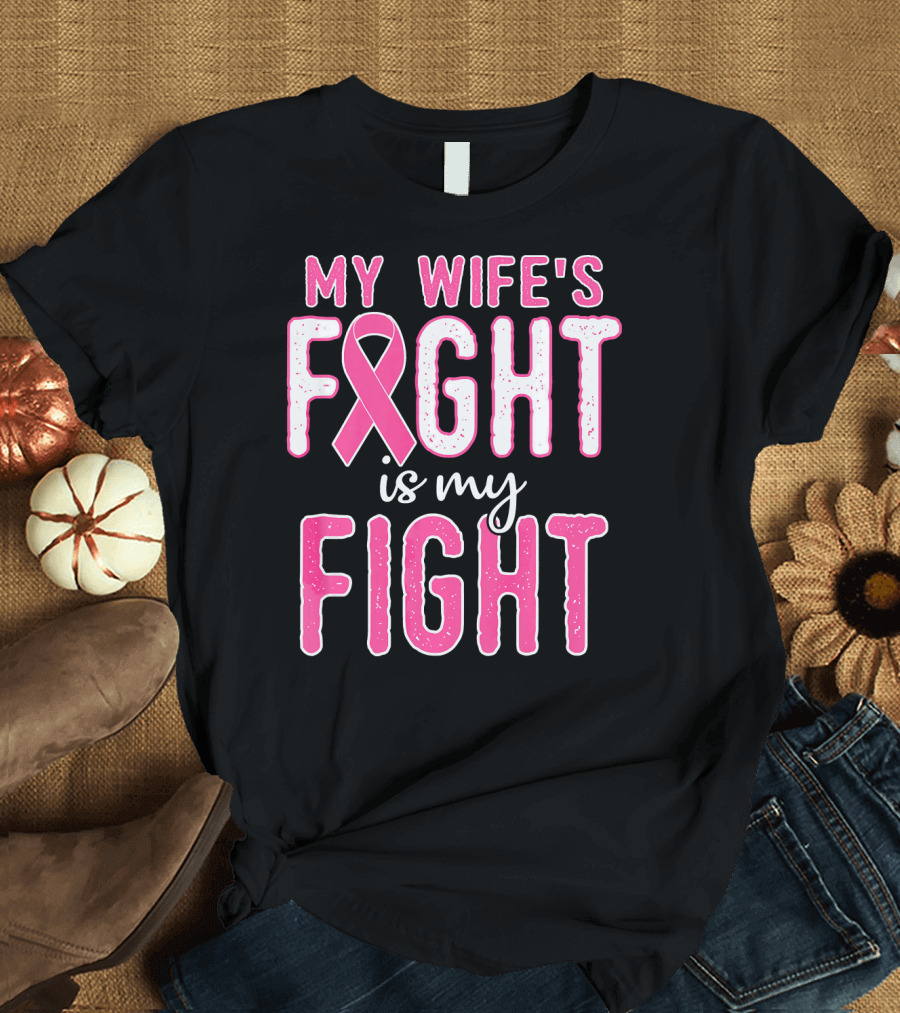 My Wife's Fight Is My Fight Pink Ribbon Breast Cancer Support T-Shirt