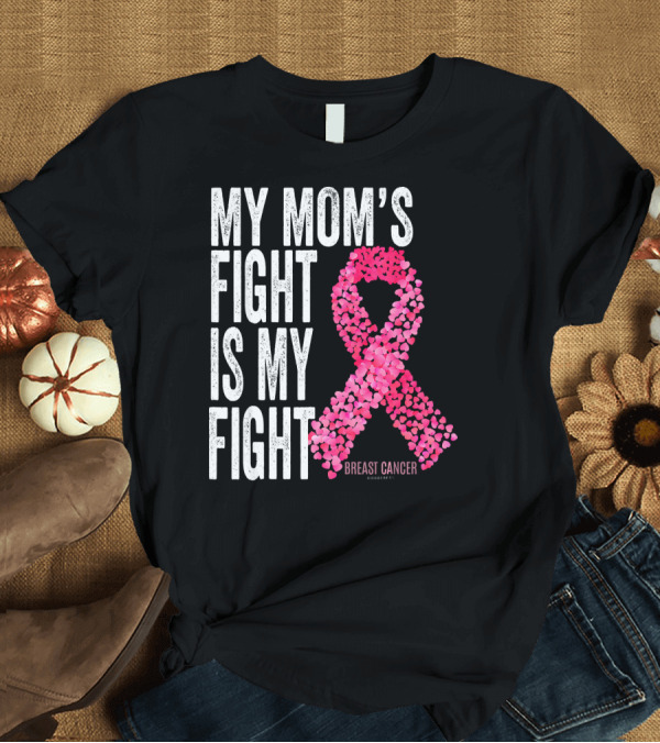 T-Shirt: My Mom's Fight Is My Fight Breast Cancer Pink Ribbon Awareness T-Shirt My Mom's Fight Is My Fight Breast Cancer Pink Ribbon Awareness T-Shirt