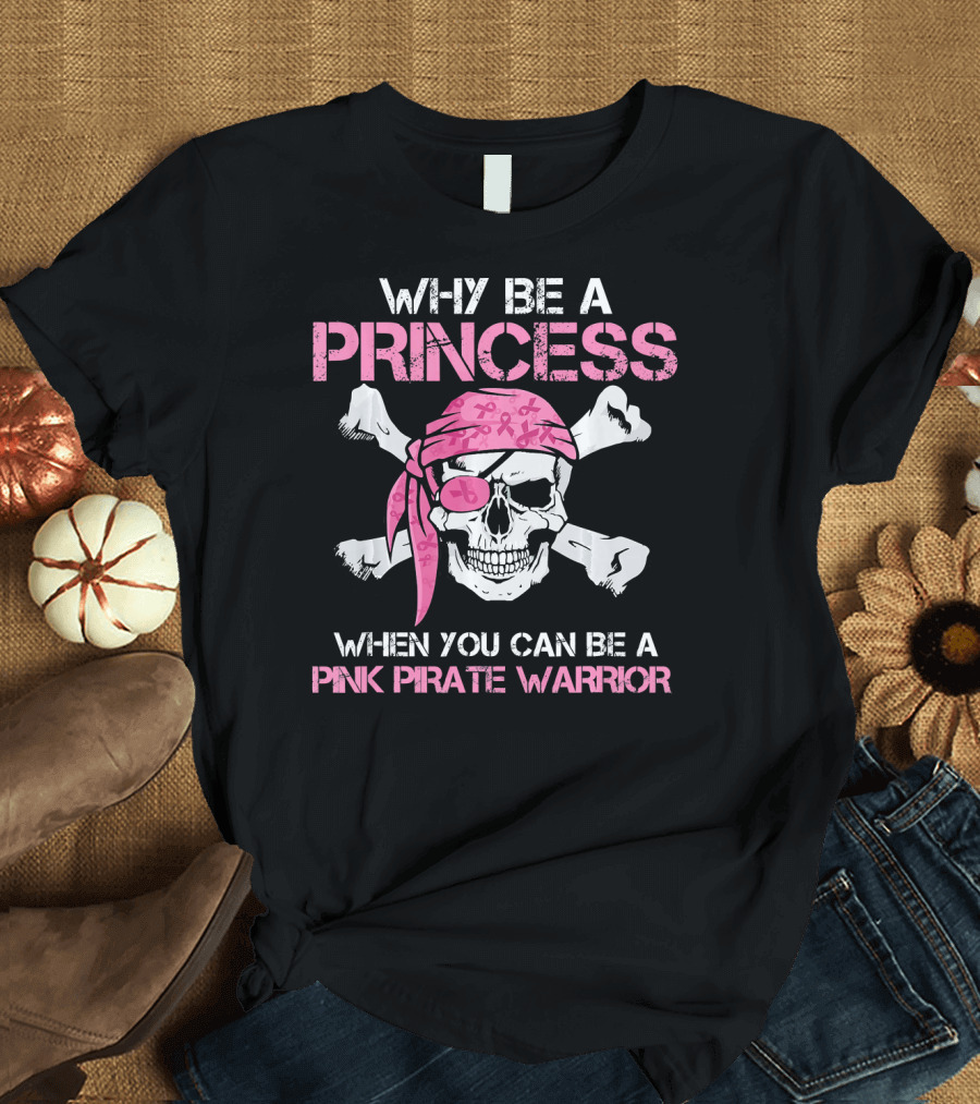 WHY BE A PRINCESS WHEN YOU CAN BE A PINK PIRATE WARRIOR T-Shirt