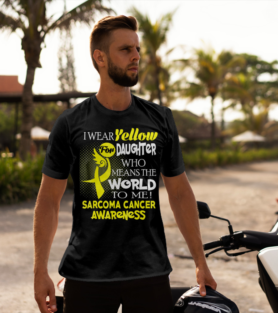 I Wear Yellow For Daughter Who Means The World To Me Sarcoma Cancer Awareness T-Shirt