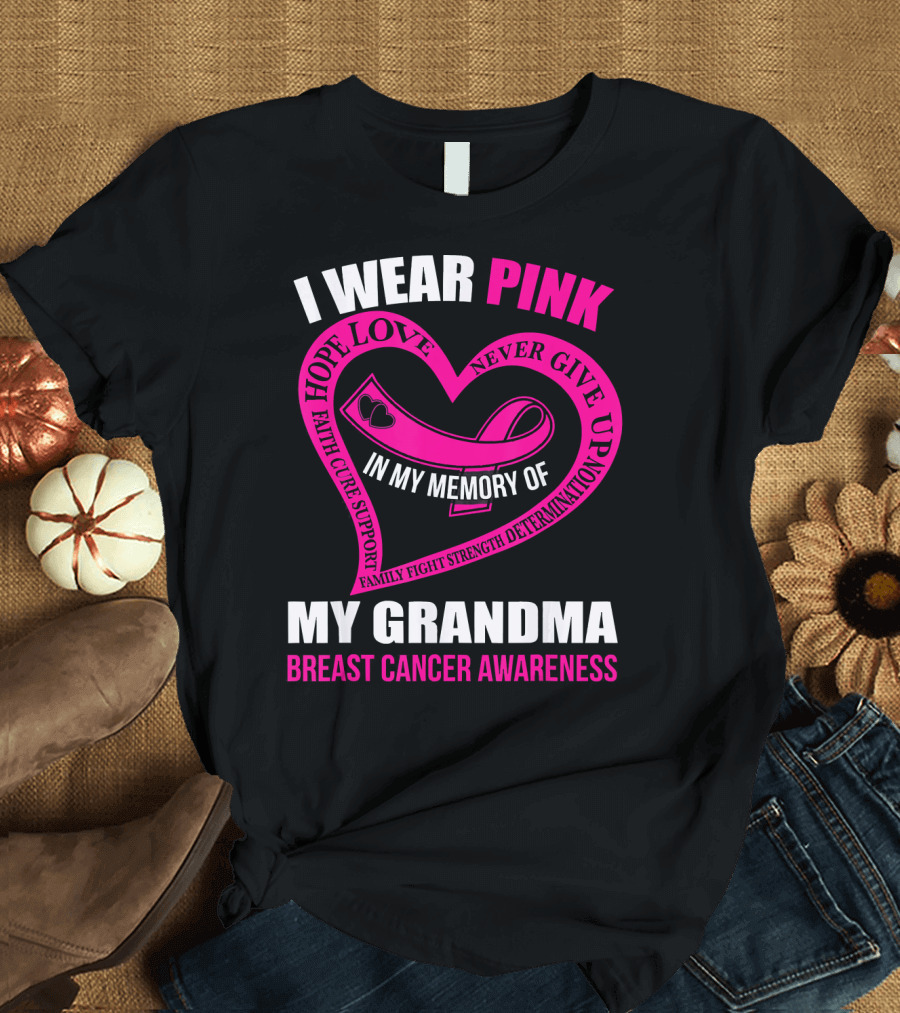 I Wear Pink In My Memory of My Grandma Breast Cancer Awareness Hope Love Faith Cure Support Family Fight Strength Determination Never Give Up T-Shirt