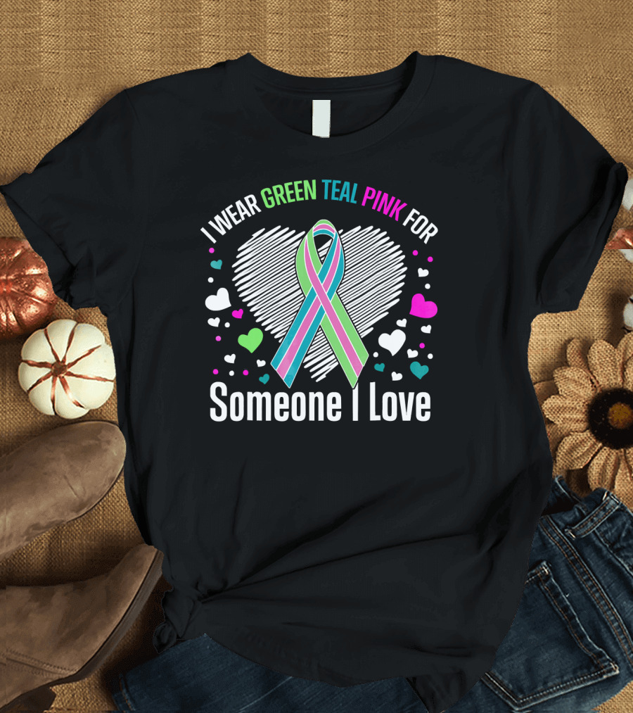 I Wear Green Teal Pink for Someone I Love T-Shirt