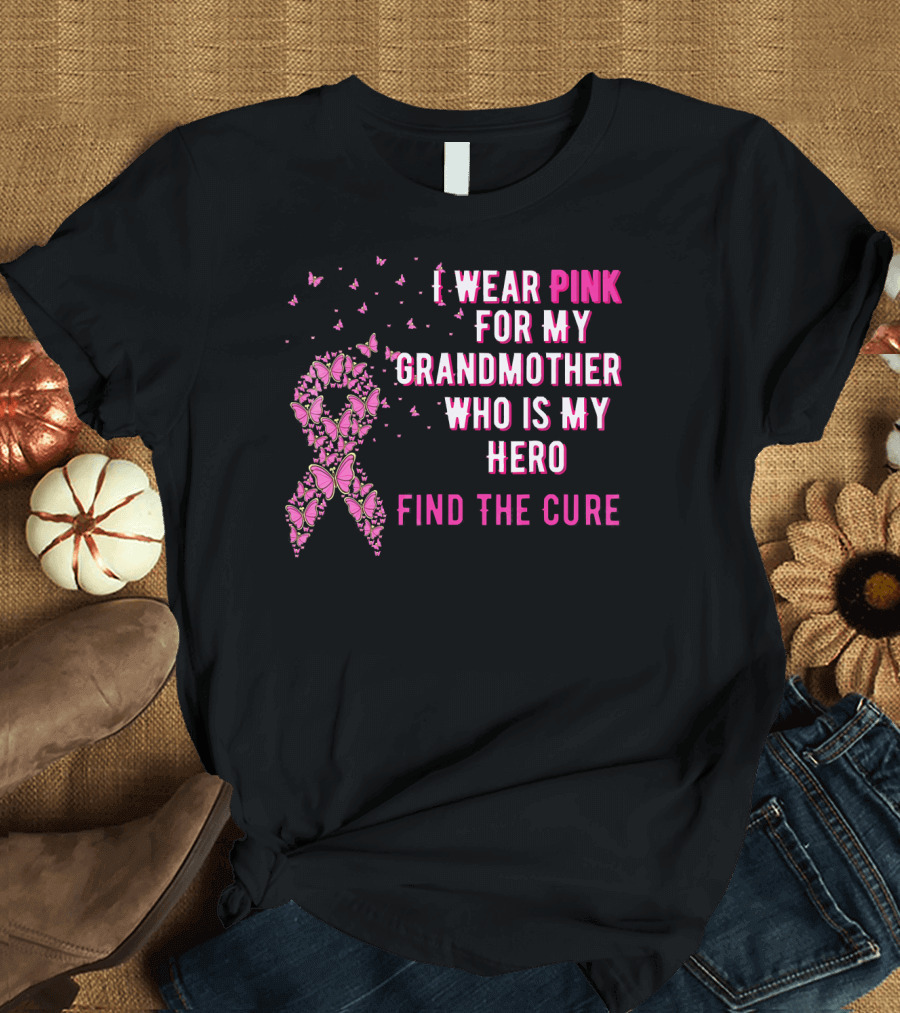 I Wear Pink for My Grandmother Who Is My Hero Find the Cure T-Shirt