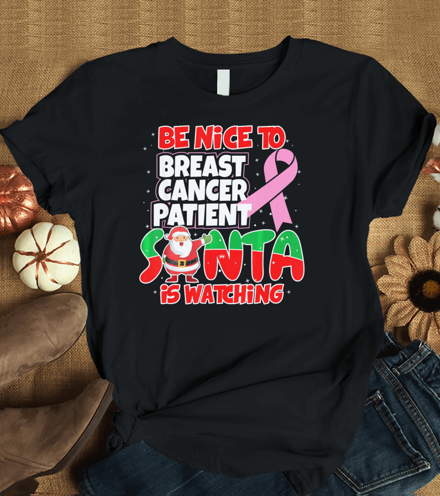 Be Nice to Breast Cancer Patient Santa Is Watching T-Shirt