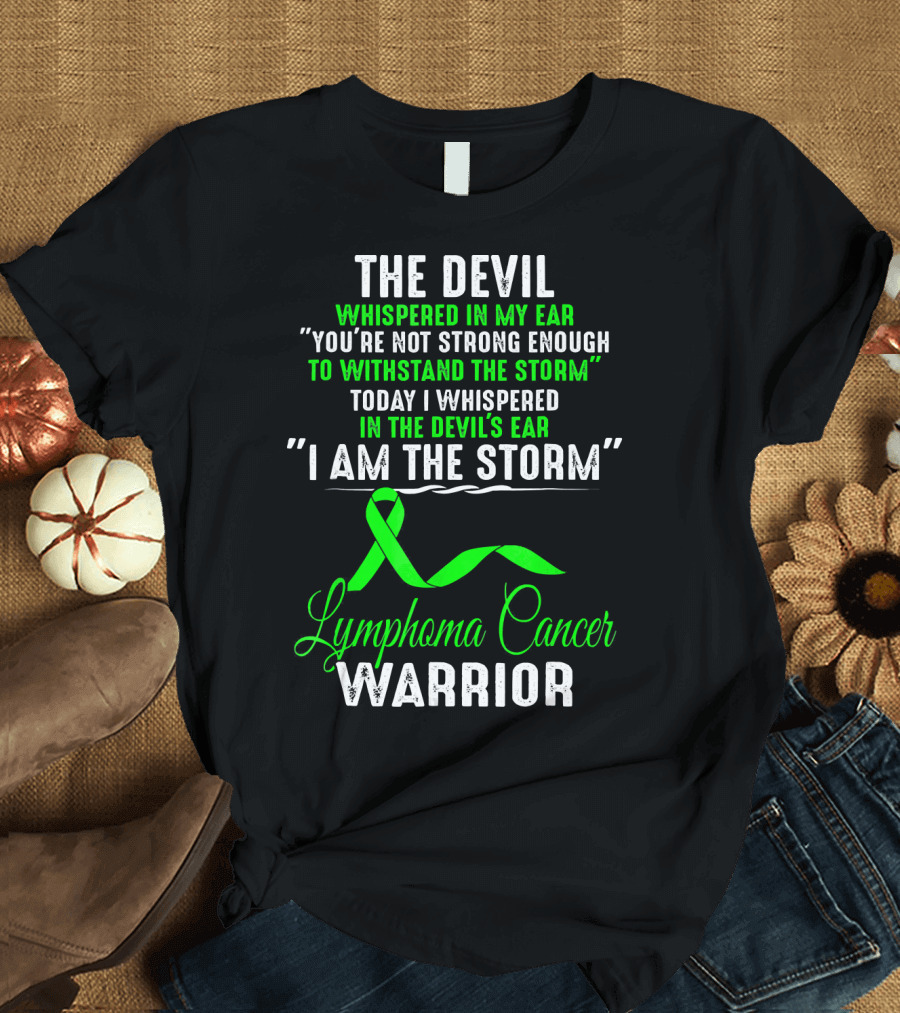 The Devil Whispered Lymphoma Cancer Warrior I Am The Storm T-Shirt