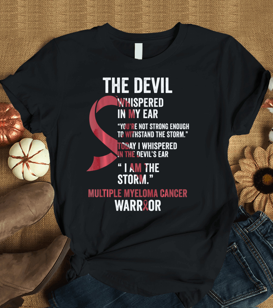 The Devil Whispered Multiple Myeloma Cancer Warrior I Am the Storm T-Shirt