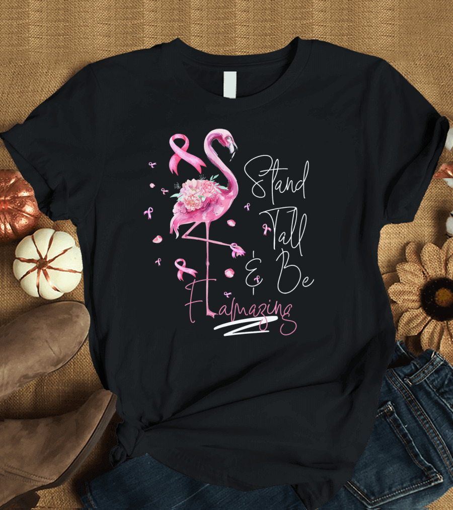 Stand Tall and Be Flamazing Pink Flamingo Breast Cancer Awareness T-Shirt