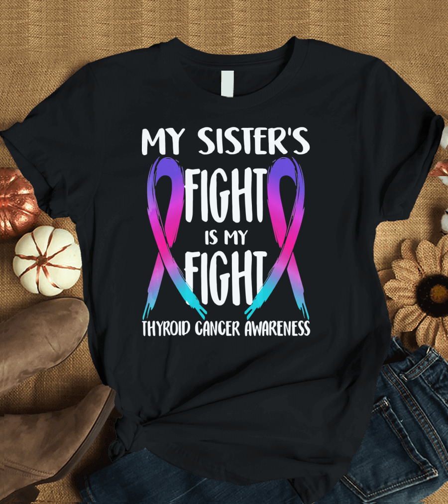 My Sister's Fight Is My Fight Thyroid Cancer Awareness T-Shirt