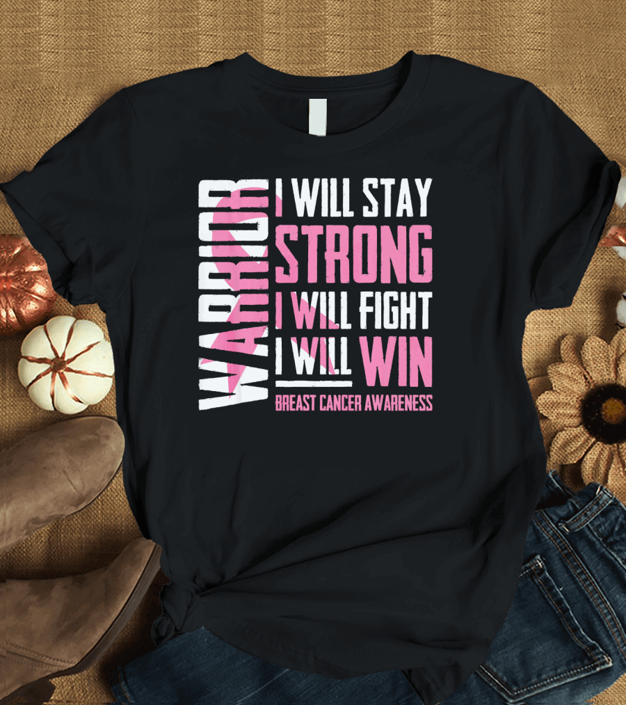 WARRIOR I WILL STAY STRONG I WILL FIGHT I WILL WIN BREAST CANCER AWARENESS T-Shirt