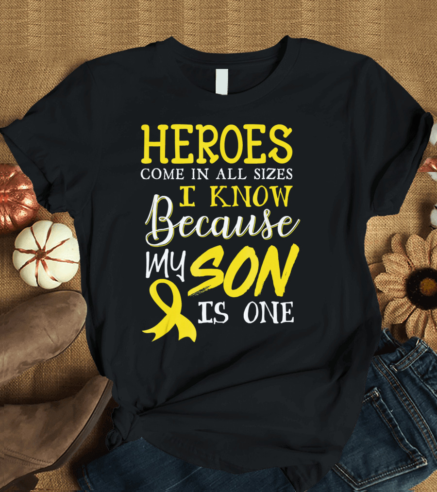 Heroes Come in All Sizes I Know Because My Son Is One Childhood Cancer Awareness T-Shirt
