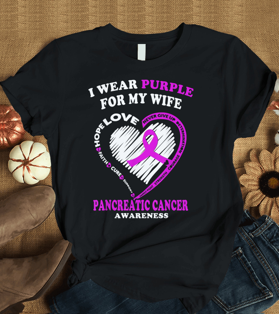 I Wear Purple for My Wife Love Hope Faith Cure Support Never Give Up Determination Family Fight Strength Courage Inspire Pancreatic Cancer Awareness T