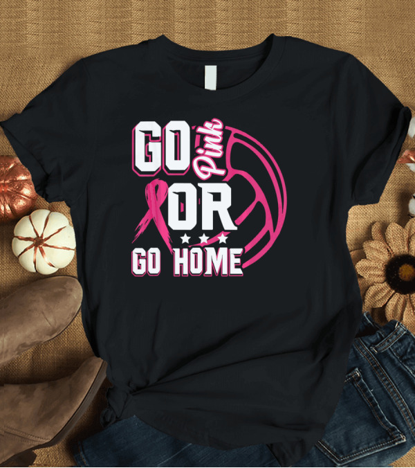 T-Shirt: Go Pink Or Go Home Breast Cancer Volleyball T-Shirt Go Pink Or Go Home Breast Cancer Volleyball T-Shirt