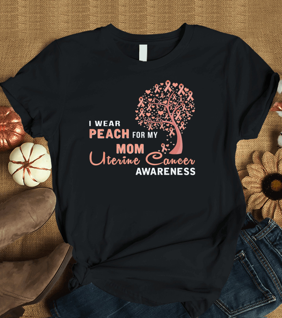 I WEAR PEACH FOR MY MOM Uterine Cancer Awareness T-Shirt