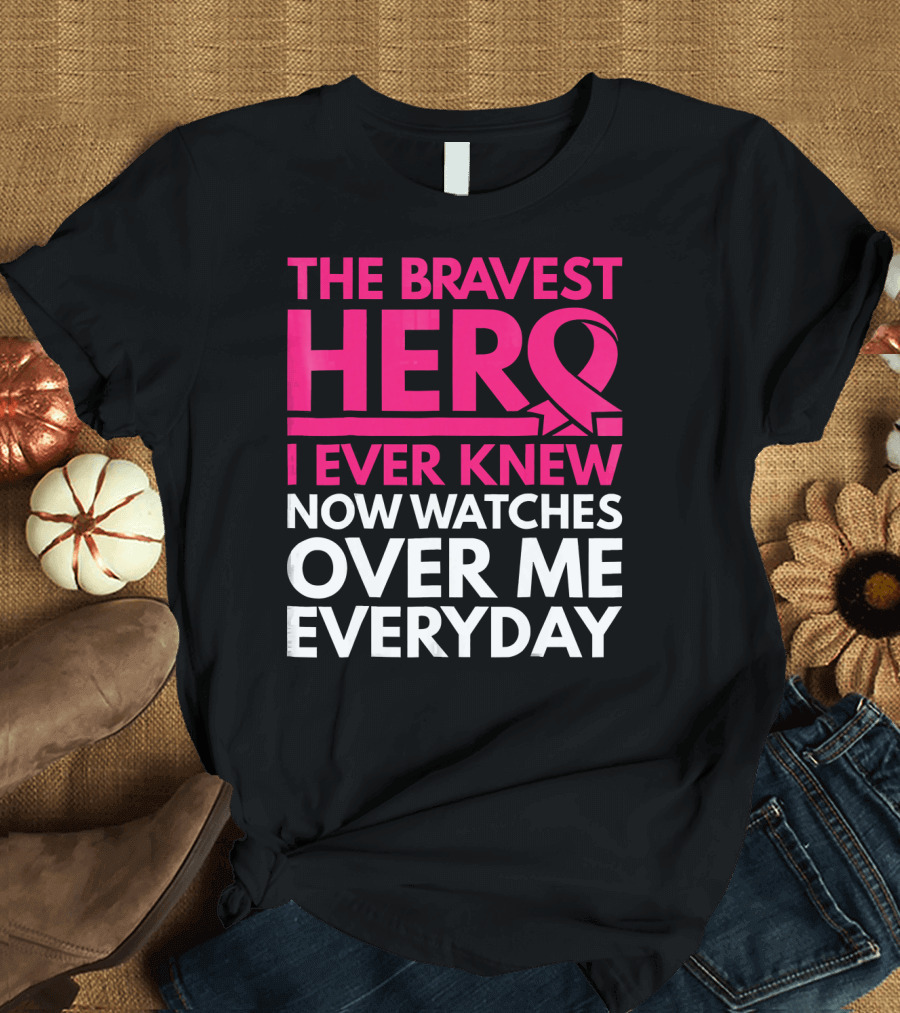 The Bravest Hero Breast Cancer Awareness Now Watches Over Me Everyday T-Shirt