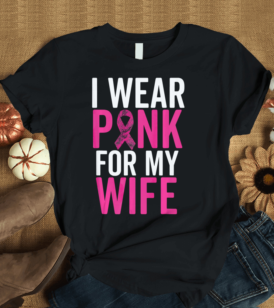 I Wear Pink For My Wife Breast Cancer Awareness T-Shirt