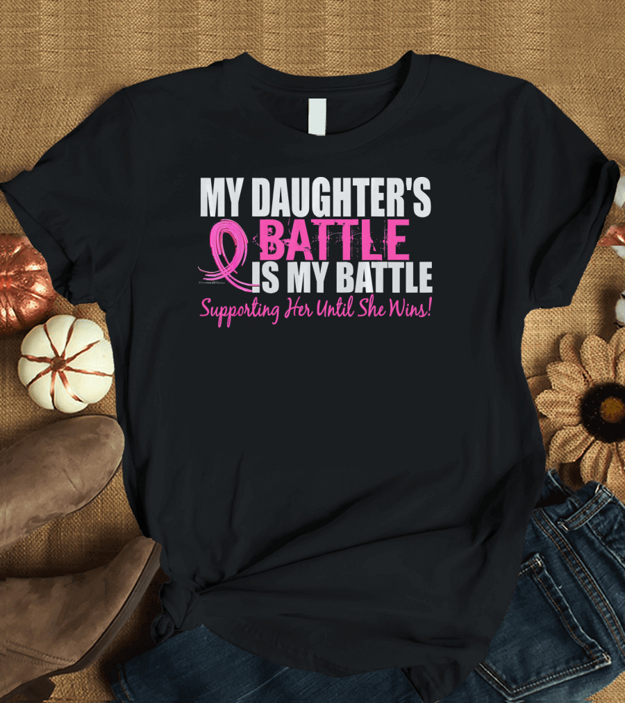 My Daughter's Battle Is My Battle Supporting Her Until She Wins T-Shirt