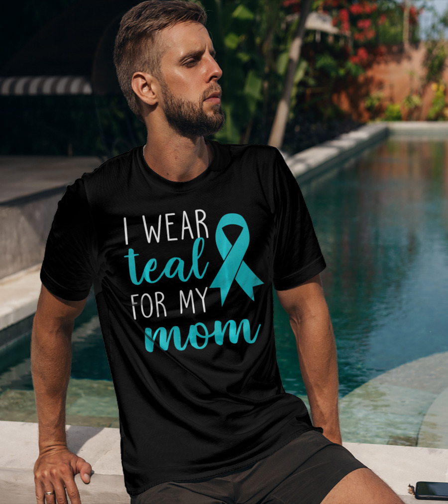 I Wear Teal For My Mom Ovarian T-Shirt