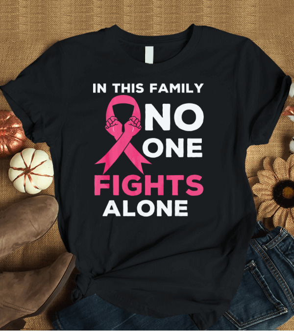 T-Shirt: In This Family No One Fights Alone Breast Cancer Ribbon Awareness T-Shirt In This Family No One Fights Alone Breast Cancer Ribbon Awareness T-Shirt