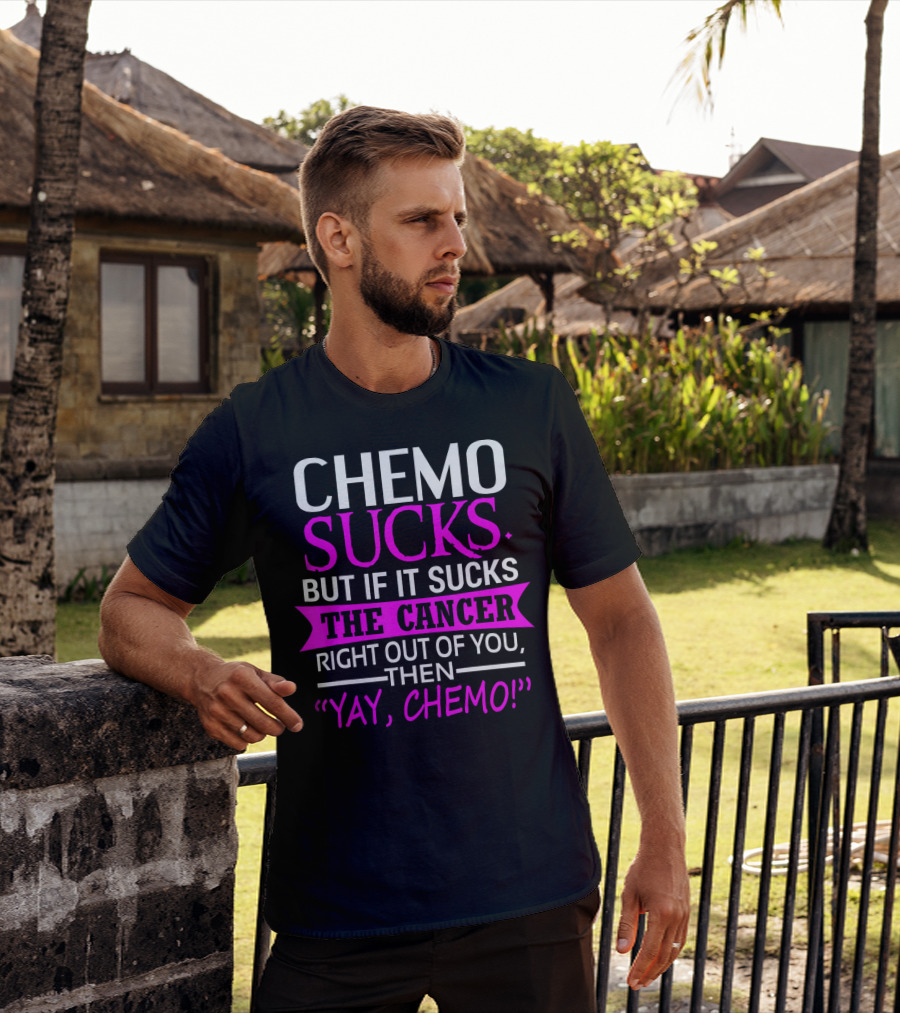 Chemo Sucks But If It Sucks The Cancer Right Out Of You Then Yay Chemo T-Shirt